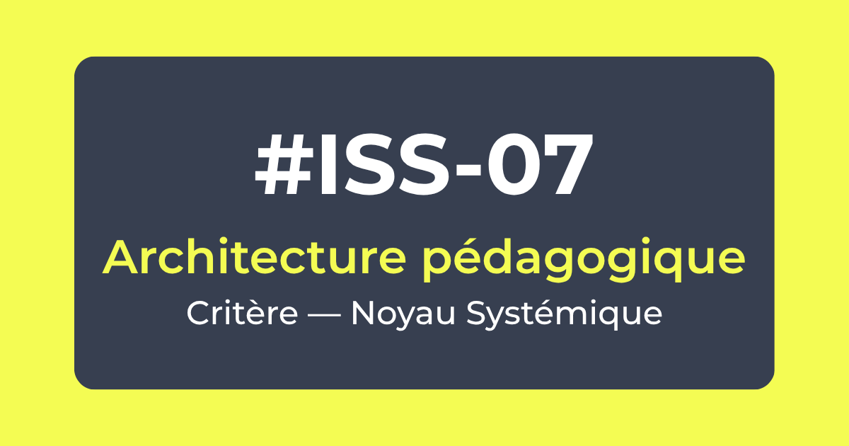 Critère #ISS-07 — Architecture pédagogique — Noyau Systémique — Référentiel ISS Turquoise Academy