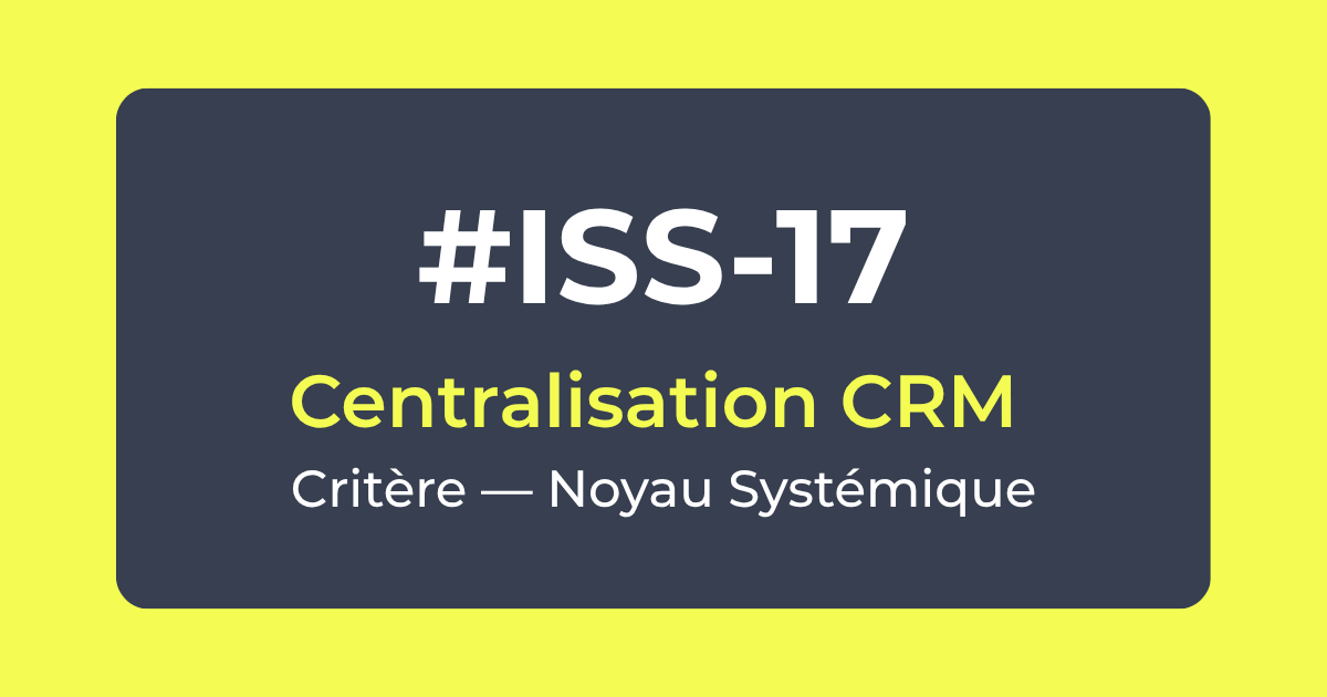 Critère #ISS-17 — Centralisation CRM — Noyau Systémique — Référentiel ISS Turquoise Academy