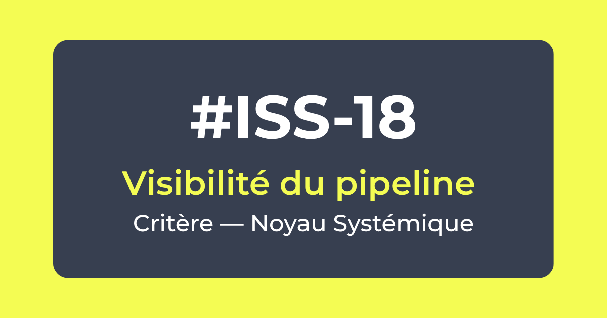 Critère #ISS-18 — Visibilité du pipeline — Noyau Systémique — Référentiel ISS Turquoise Academy
