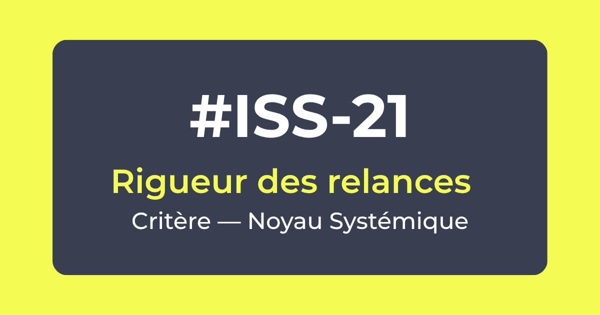 Critère #ISS-21 — Rigueur des relances — Noyau Systémique — Référentiel ISS Turquoise Academy
