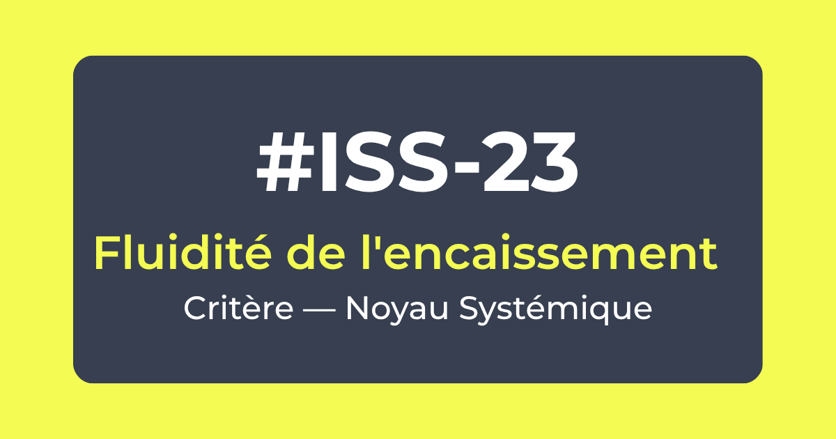 Critère #ISS-23 — Fluidité de l'encaissement — Noyau Systémique — Référentiel ISS Turquoise Academy